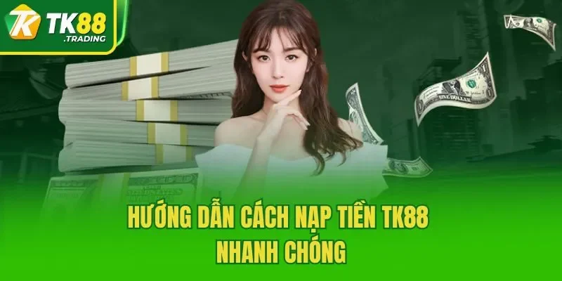 Hướng dẫn cách nạp tiền TK88 nhanh chóng