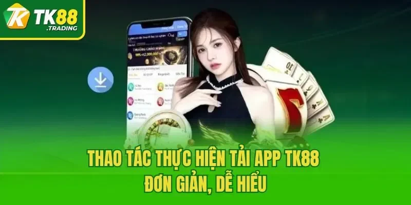 Thao tác thực hiện tải app TK88 đơn giản, dễ hiểu