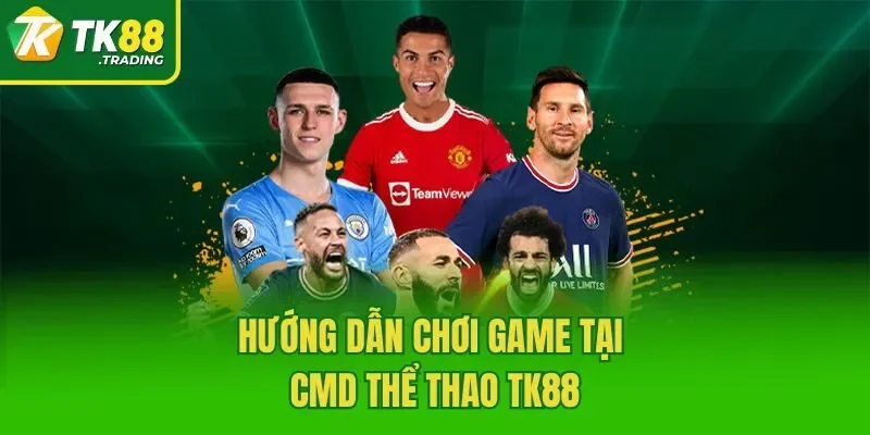 Hướng dẫn chơi game tại CMD Thể Thao TK88