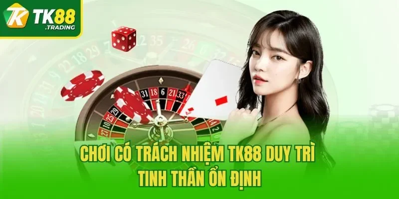 Chơi có trách nhiệm TK88 duy trì tinh thần ổn định