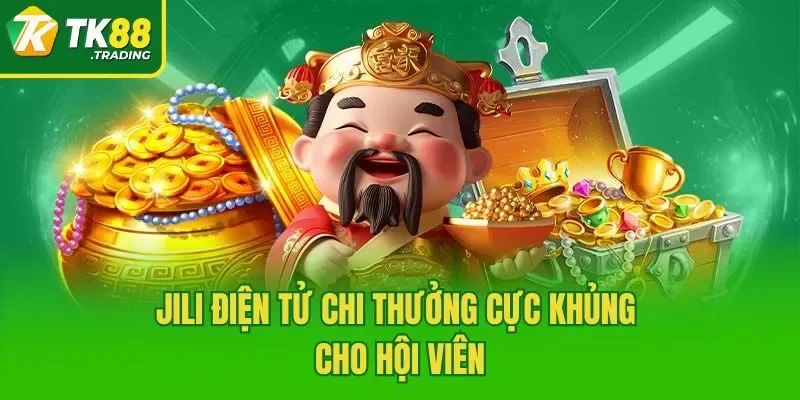 JILI Điện Tử chi thưởng cực khủng cho hội viên