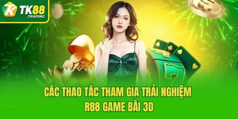 Các thao tác tham gia trải nghiệm R88 game bài 3D