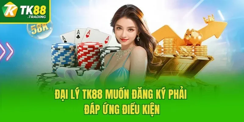 Đại lý TK88 muốn đăng ký phải đáp ứng điều kiện