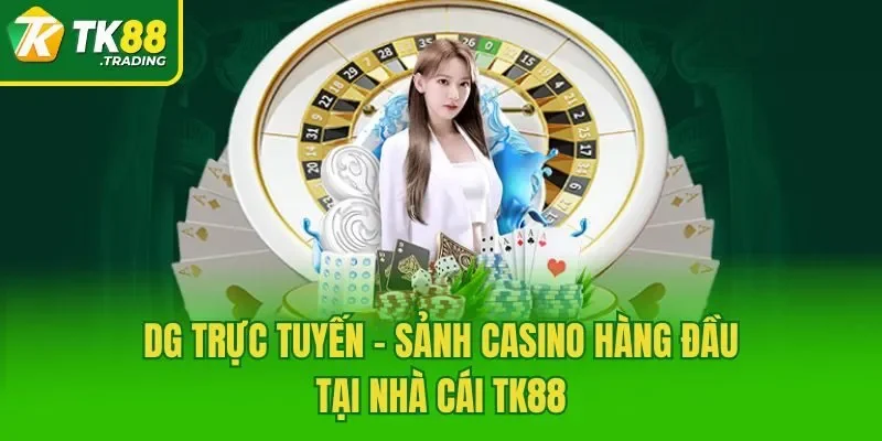 DG Trực Tuyến – Sảnh Casino Hàng Đầu Tại Nhà Cái TK88