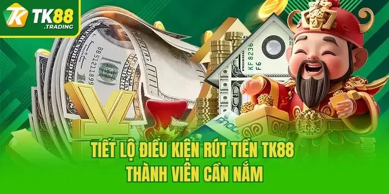Tiết lộ điều kiện rút tiền TK88 thành viên cần nắm