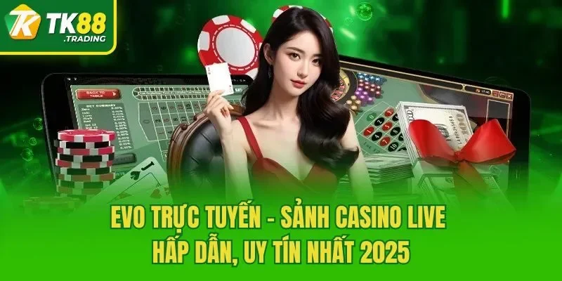 EVO Trực Tuyến – Sảnh Casino Live Hấp Dẫn, Uy Tín Nhất 2025
