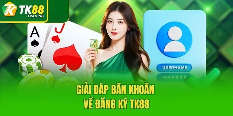 Giải đáp băn khoăn về đăng ký TK88