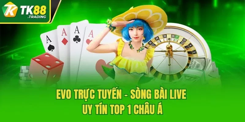 EVO Trực Tuyến - Sòng bài live uy tín top 1 châu Á