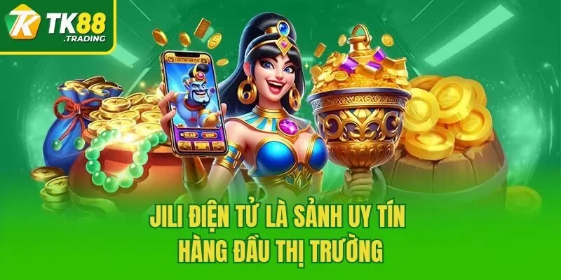 JILI Điện Tử là sảnh uy tín hàng đầu thị trường
