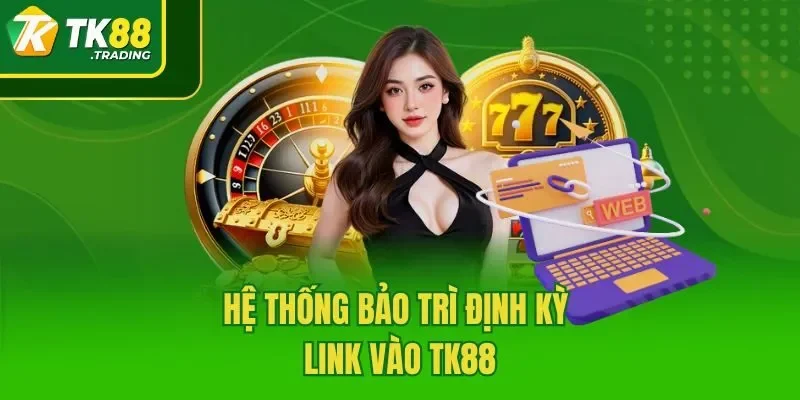 Hệ thống bảo trì định kỳ link vào TK88