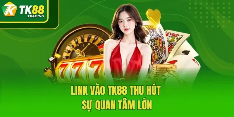 Link vào TK88 thu hút sự quan tâm lớn