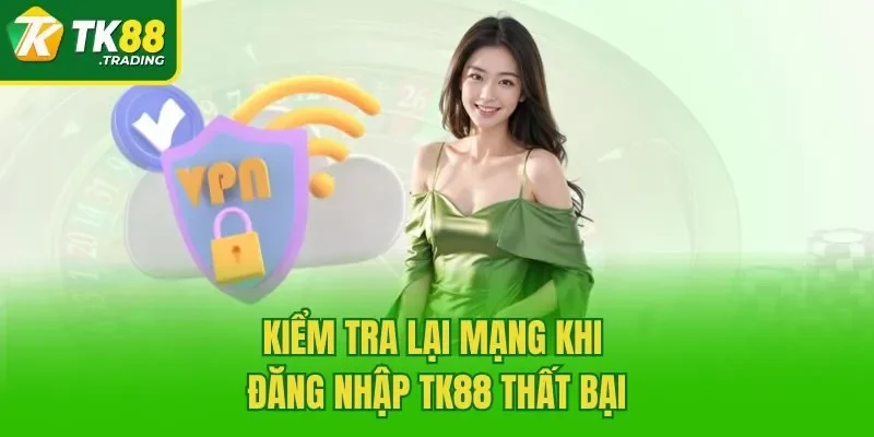 Kiểm tra lại mạng khi đăng nhập TK88 thất bại