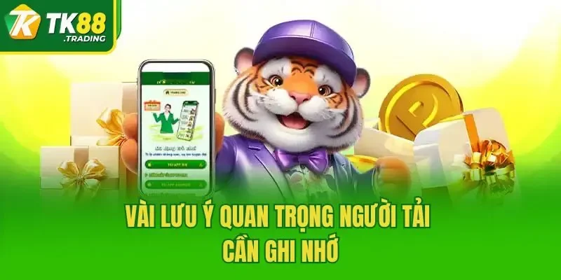 Vài lưu ý quan trọng người tải cần ghi nhớ