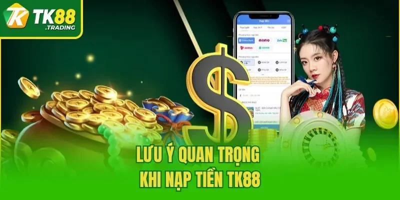 Lưu ý quan trọng khi nạp tiền TK88