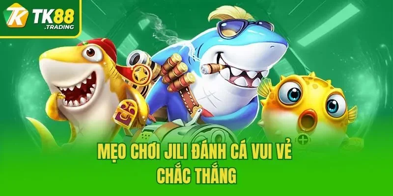 Mẹo chơi JILI Đánh cá vui vẻ chắc thắng
