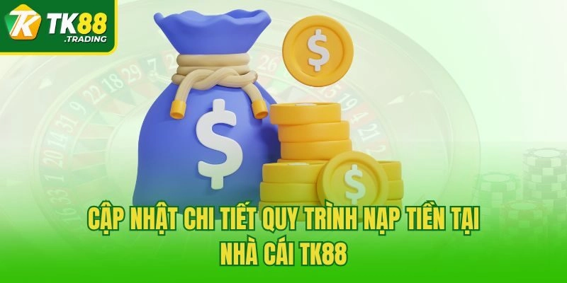Cập nhật chi tiết quy trình nạp tiền tại nhà cái TK88