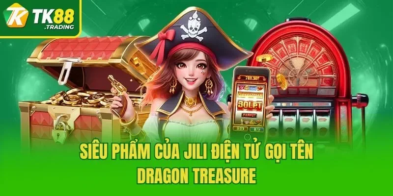 Siêu phẩm của JILI Điện Tử gọi tên Dragon Treasure