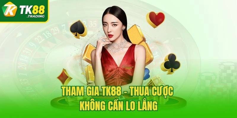 Tham gia TK88 - Thua cược không cần lo lắng