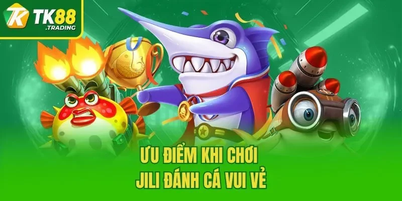 Ưu điểm khi chơi JILI Đánh cá vui vẻ