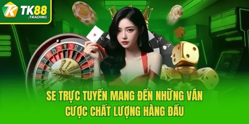 SE trực tuyến mang đến những ván cược chất lượng hàng đầu
