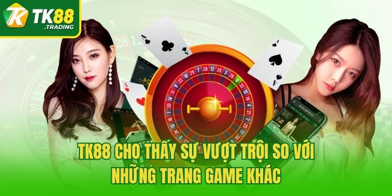 TK88 cho thấy sự vượt trội so với những trang game khác