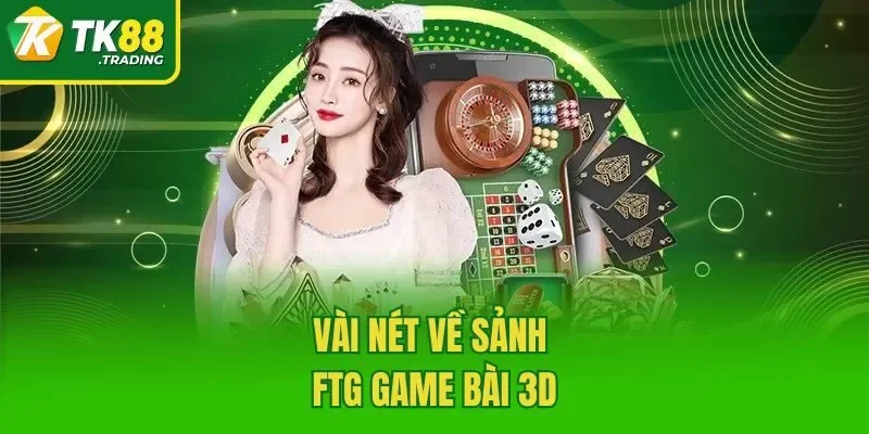 Vài nét về sảnh FTG game bài 3d
