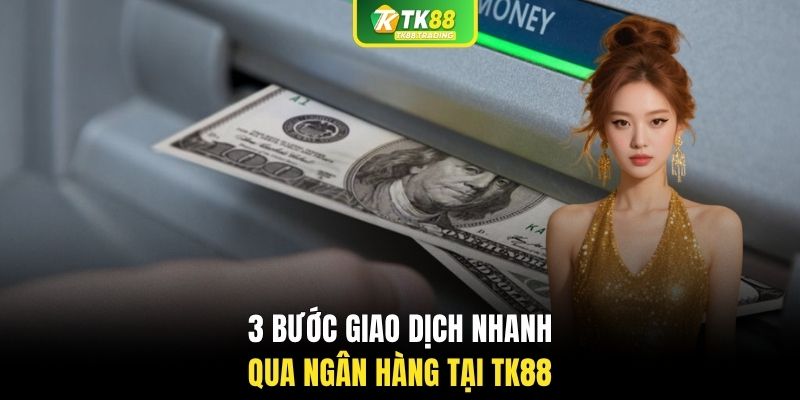 3 bước giao dịch nhanh qua ngân hàng tại TK88