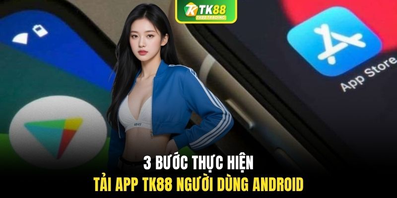 3 bước thực hiện tải app TK88 người dùng Android