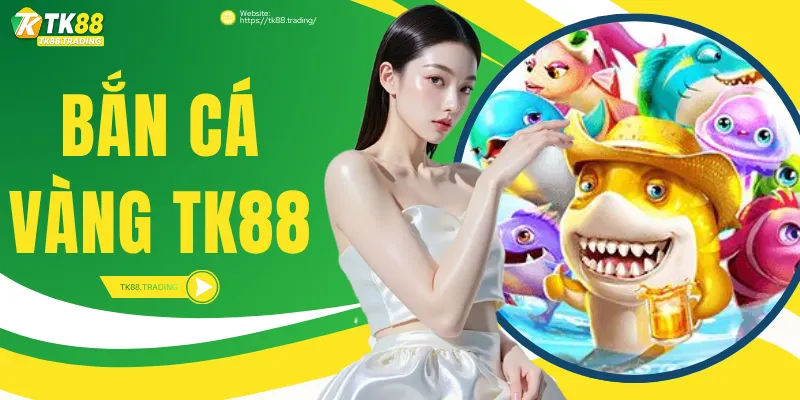 Bắn Cá Vàng TK88