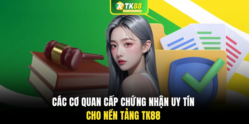 Các cơ quan cấp chứng nhận uy tín cho nền tảng TK88