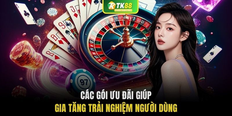 Các gói ưu đãi giúp gia tăng trải nghiệm người dùng