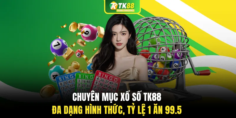 Chuyên mục xổ số TK88 đa dạng hình thức, tỷ lệ 1 ăn 99.5