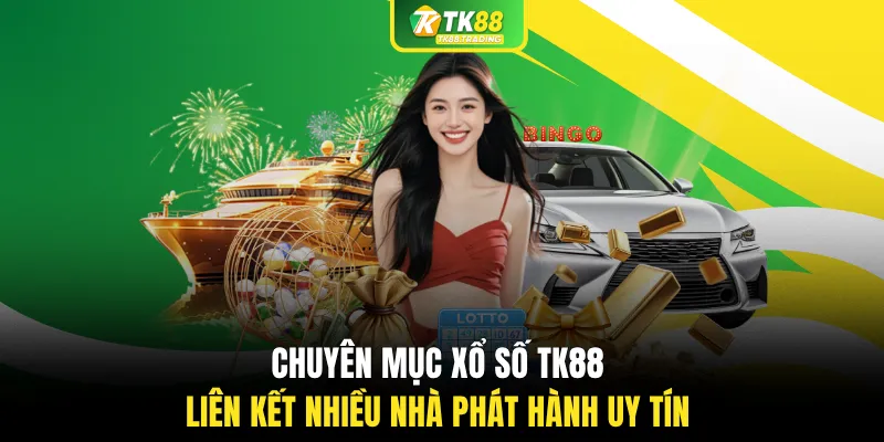 Chuyên mục xổ số TK88 liên kết nhiều nhà phát hành uy tín