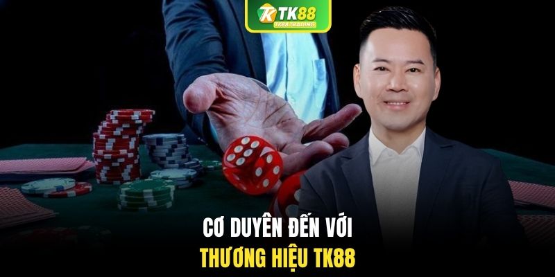 Cơ duyên đến với thương hiệu TK88