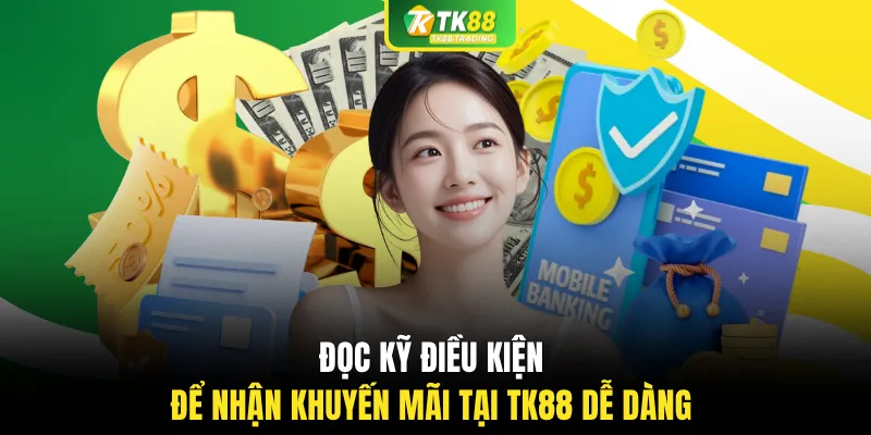 Đọc kỹ điều kiện để nhận khuyến mãi tại TK88 dễ dàng