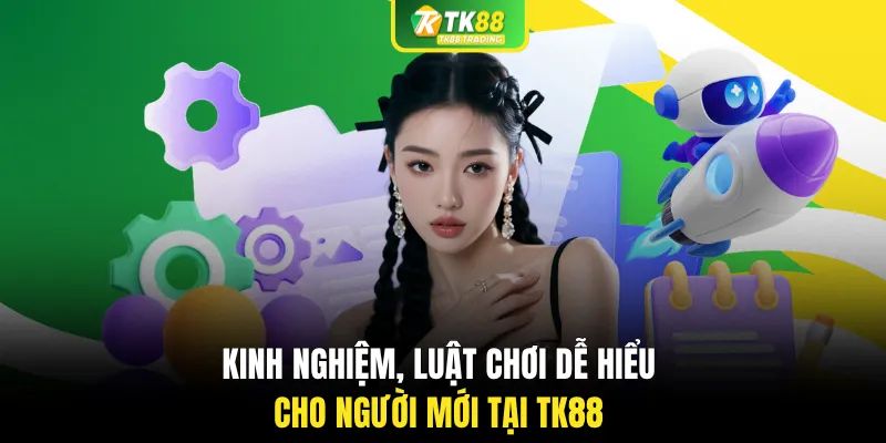 Kinh nghiệm, luật chơi dễ hiểu cho người mới tại TK88
