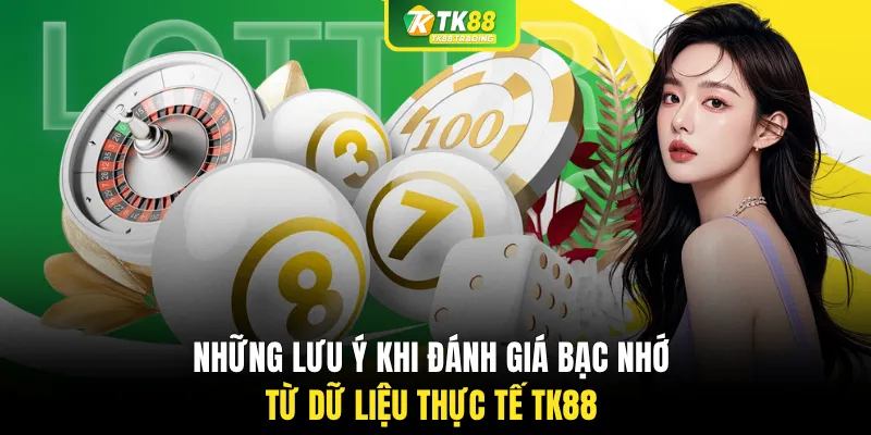Những lưu ý khi đánh giá bạc nhớ từ dữ liệu thực tế TK88