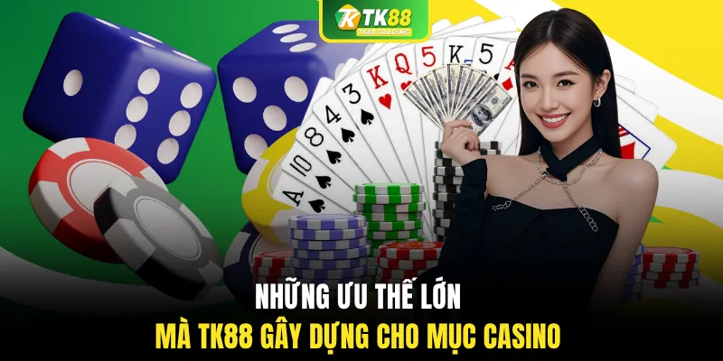 Những ưu thế lớn mà TK88 gây dựng cho mục Casino