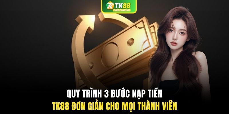 Quy trình 3 bước nạp tiền TK88 đơn giản cho mọi thành viên