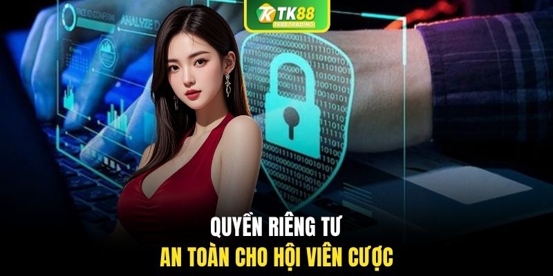 Quyền riêng tư an toàn cho hội viên cược