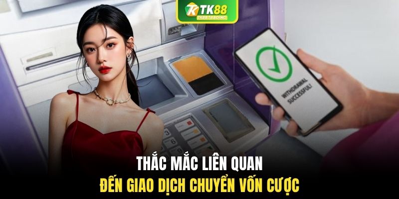 Thắc mắc liên quan đến giao dịch chuyển vốn cược