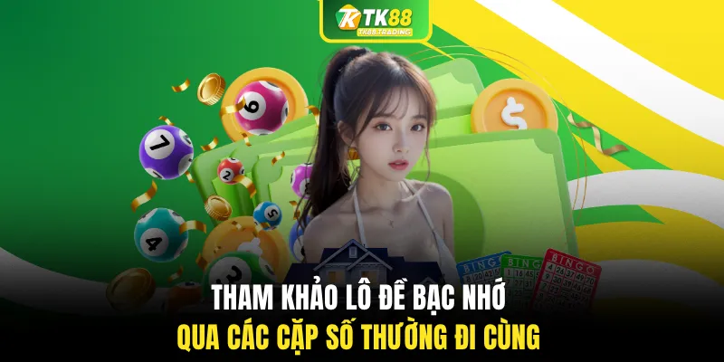 Tham khảo lô đề bạc nhớ qua các cặp số thường đi cùng