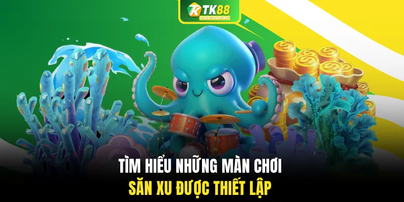 Tìm hiểu những màn chơi săn xu được thiết lập