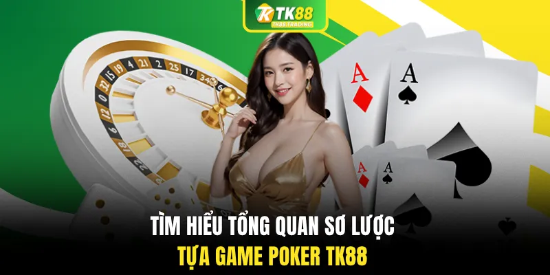 Tìm hiểu tổng quan sơ lược tựa game poker TK88