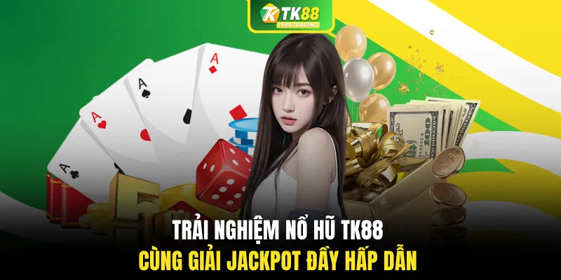Trải nghiệm nổ hũ TK88 cùng giải Jackpot đầy hấp dẫn