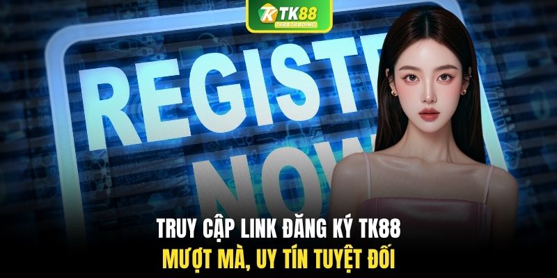 Truy cập link đăng ký TK88 mượt mà, uy tín tuyệt đối