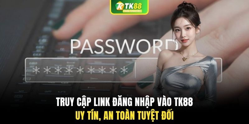 Truy cập link đăng nhập vào TK88 uy tín, an toàn tuyệt đối