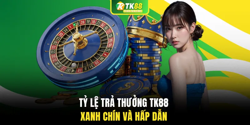 Tỷ lệ trả thưởng TK88 xanh chín và hấp dẫn