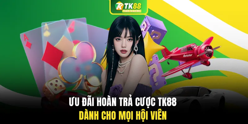 Ưu đãi hoàn trả cược TK88 dành cho mọi hội viên